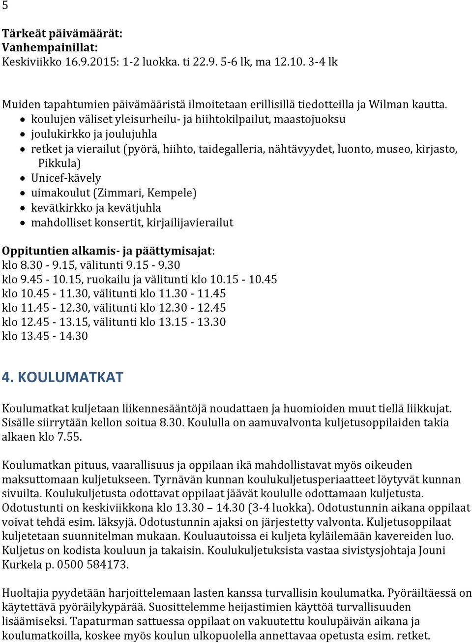 Unicef-kävely uimakoulut (Zimmari, Kempele) kevätkirkko ja kevätjuhla mahdolliset konsertit, kirjailijavierailut Oppituntien alkamis- ja päättymisajat: klo 8.30-9.15, välitunti 9.15-9.30 klo 9.45-10.