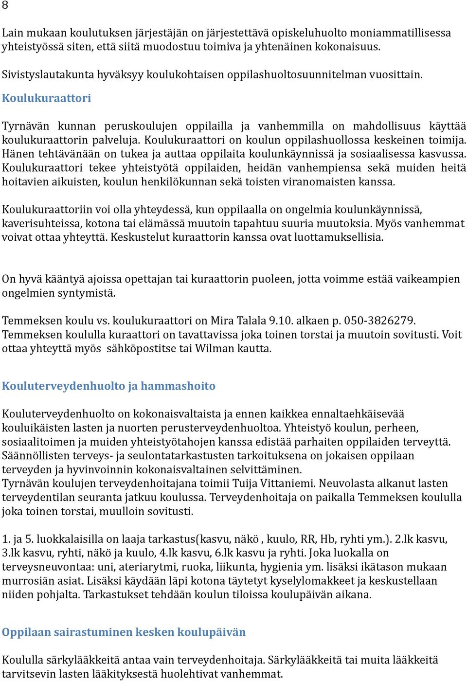 Koulukuraattori Tyrna va n kunnan peruskoulujen oppilailla ja vanhemmilla on mahdollisuus ka ytta a koulukuraattorin palveluja. Koulukuraattori on koulun oppilashuollossa keskeinen toimija.