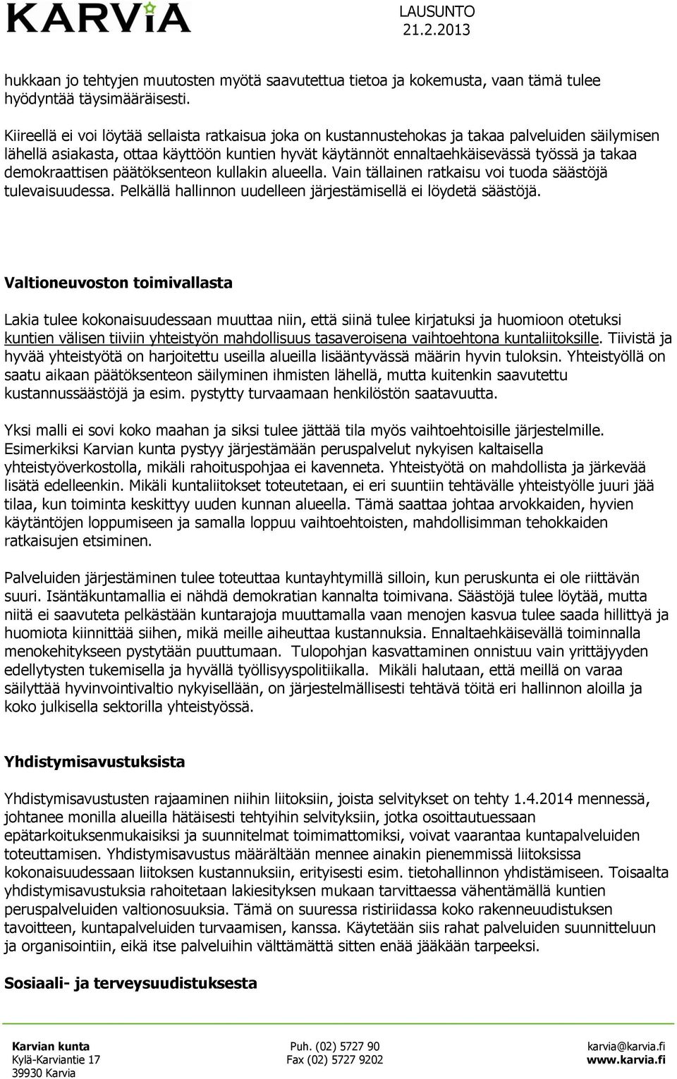 demokraattisen päätöksenteon kullakin alueella. Vain tällainen ratkaisu voi tuoda säästöjä tulevaisuudessa. Pelkällä hallinnon uudelleen järjestämisellä ei löydetä säästöjä.