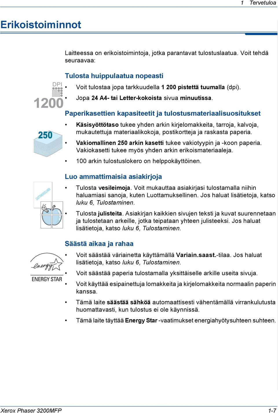 250 Paperikasettien kapasiteetit ja tulostusmateriaalisuositukset Käsisyöttötaso tukee yhden arkin kirjelomakkeita, tarroja, kalvoja, mukautettuja materiaalikokoja, postikortteja ja raskasta paperia.