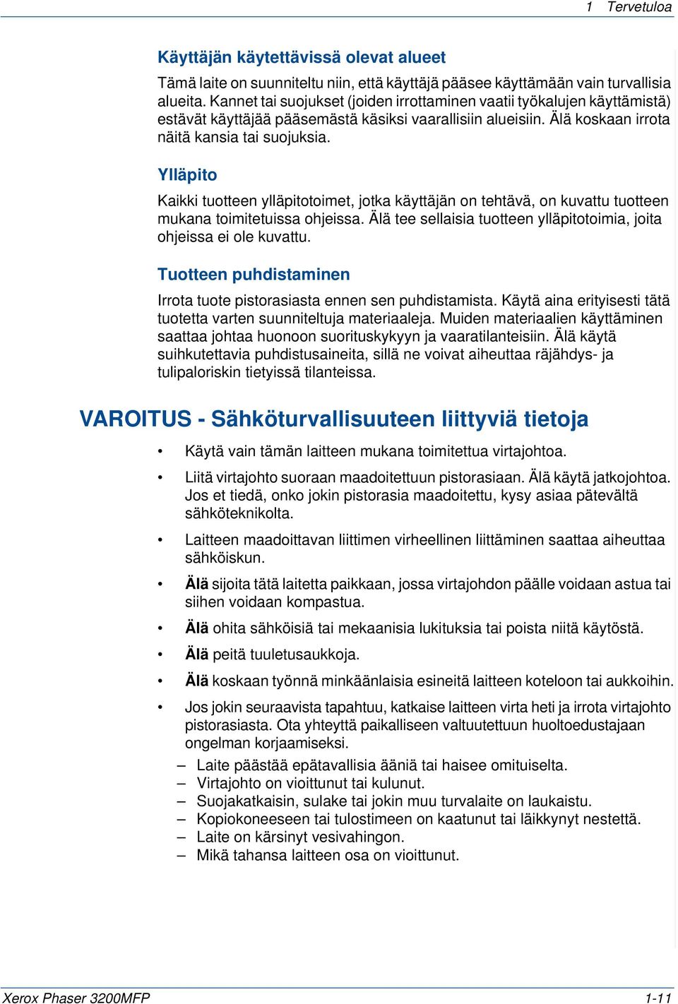 Ylläpito Kaikki tuotteen ylläpitotoimet, jotka käyttäjän on tehtävä, on kuvattu tuotteen mukana toimitetuissa ohjeissa. Älä tee sellaisia tuotteen ylläpitotoimia, joita ohjeissa ei ole kuvattu.