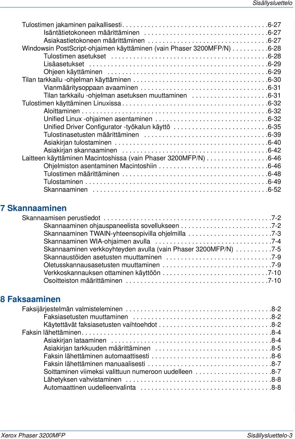 ................................................6-29 Ohjeen käyttäminen............................................6-29 Tilan tarkkailu -ohjelman käyttäminen.....................................6-30 Vianmääritysoppaan avaaminen.