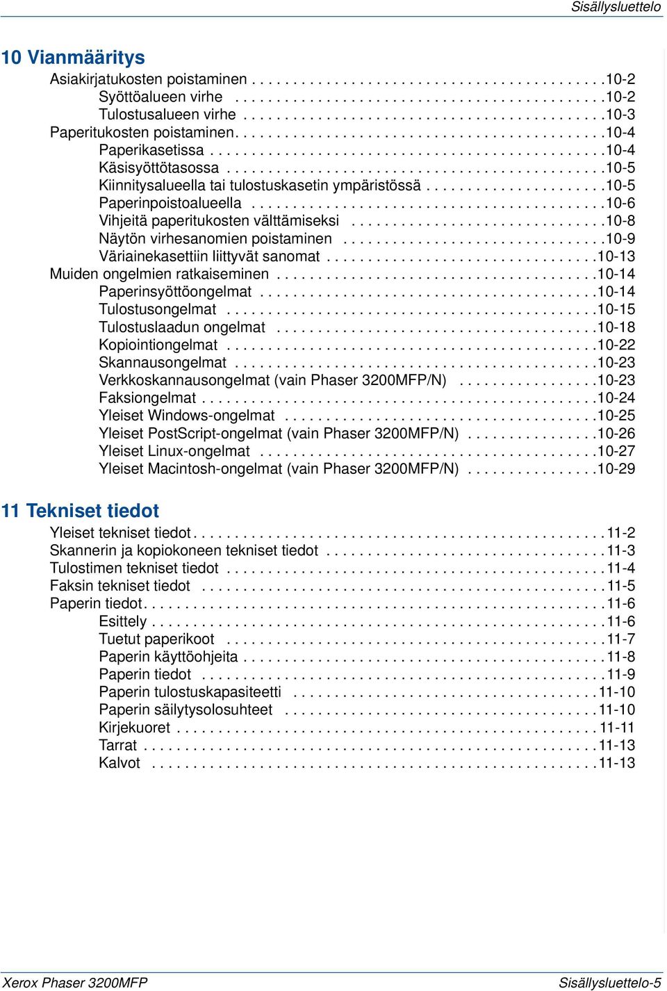 .............................................10-5 Kiinnitysalueella tai tulostuskasetin ympäristössä......................10-5 Paperinpoistoalueella...........................................10-6 Vihjeitä paperitukosten välttämiseksi.