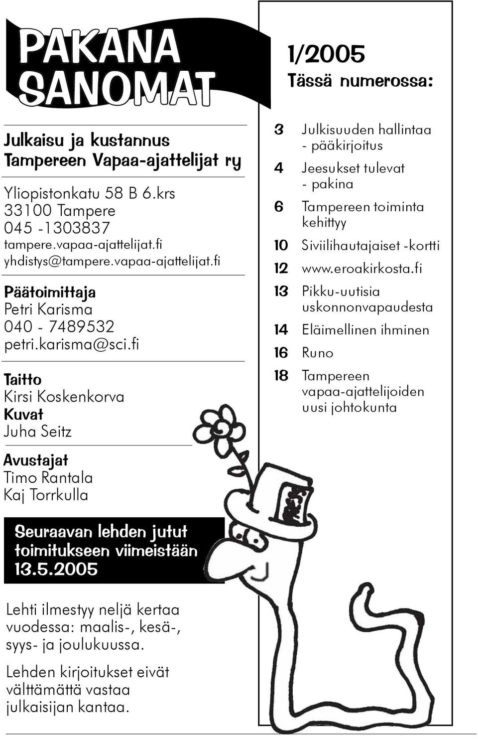 fi Taitto Kirsi Koskenkorva Kuvat Juha Seitz Avustajat Timo Rantala Kaj Torrkulla 1/2005 Tässä numerossa: 3 Julkisuuden hallintaa - pääkirjoitus 4 Jeesukset tulevat - pakina 6 Tampereen toiminta