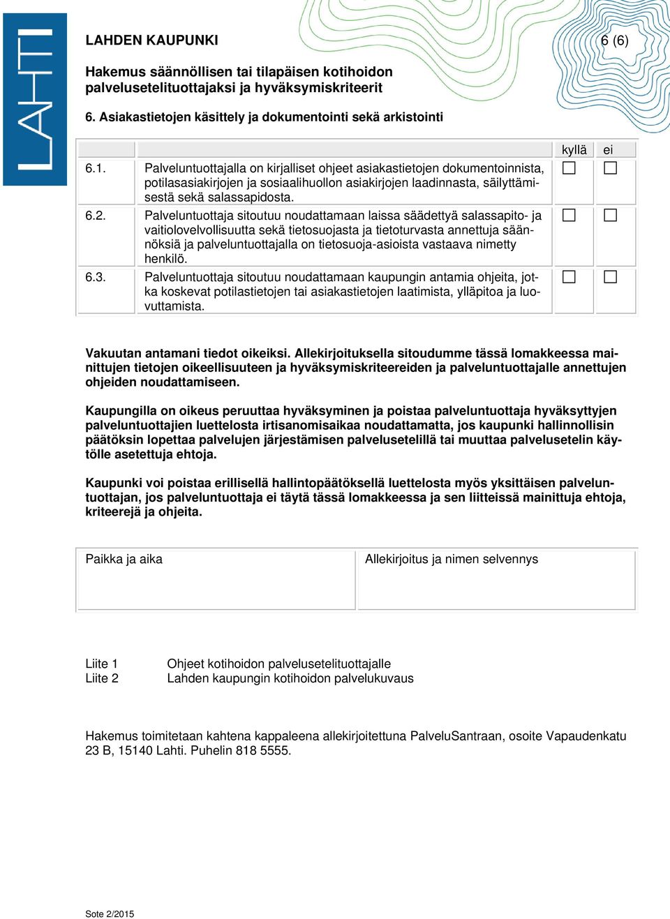 Palveluntuottaja sitoutuu noudattamaan laissa säädettyä salassapito- ja vaitiolovelvollisuutta sekä tietosuojasta ja tietoturvasta annettuja säännöksiä ja palveluntuottajalla on tietosuoja-asioista