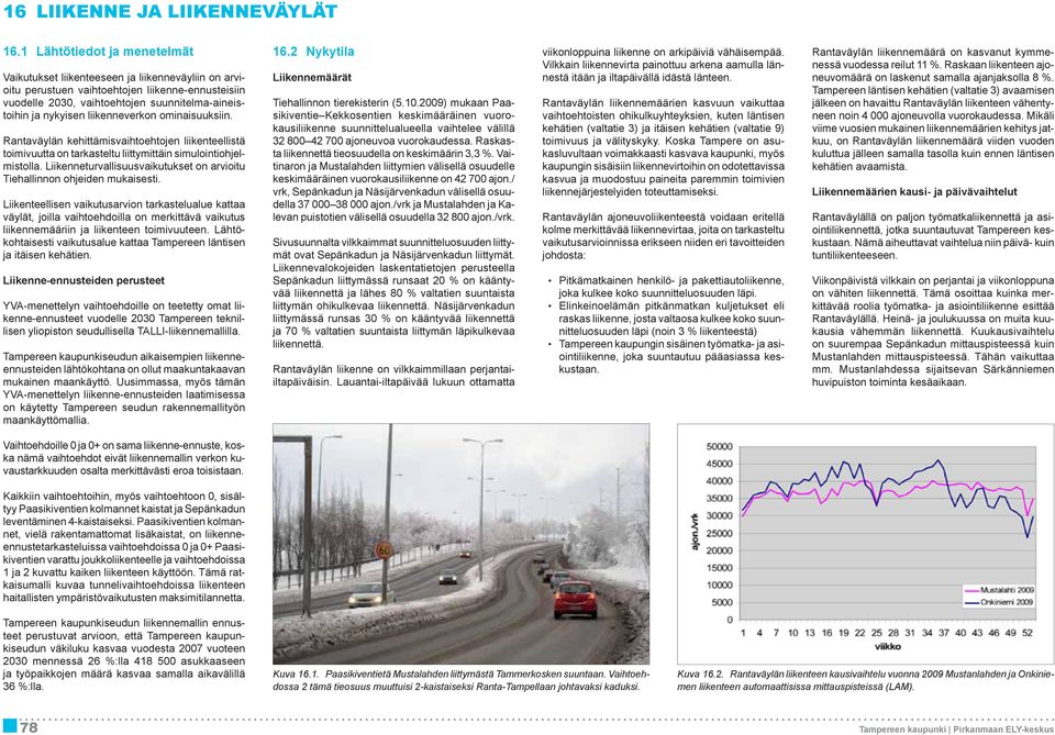 liikenneverkon ominaisuuksiin. Rantaväylän kehittämisvaihtoehtojen liikenteellistä toimivuutta on tarkasteltu liittymittäin simulointiohjelmistolla.