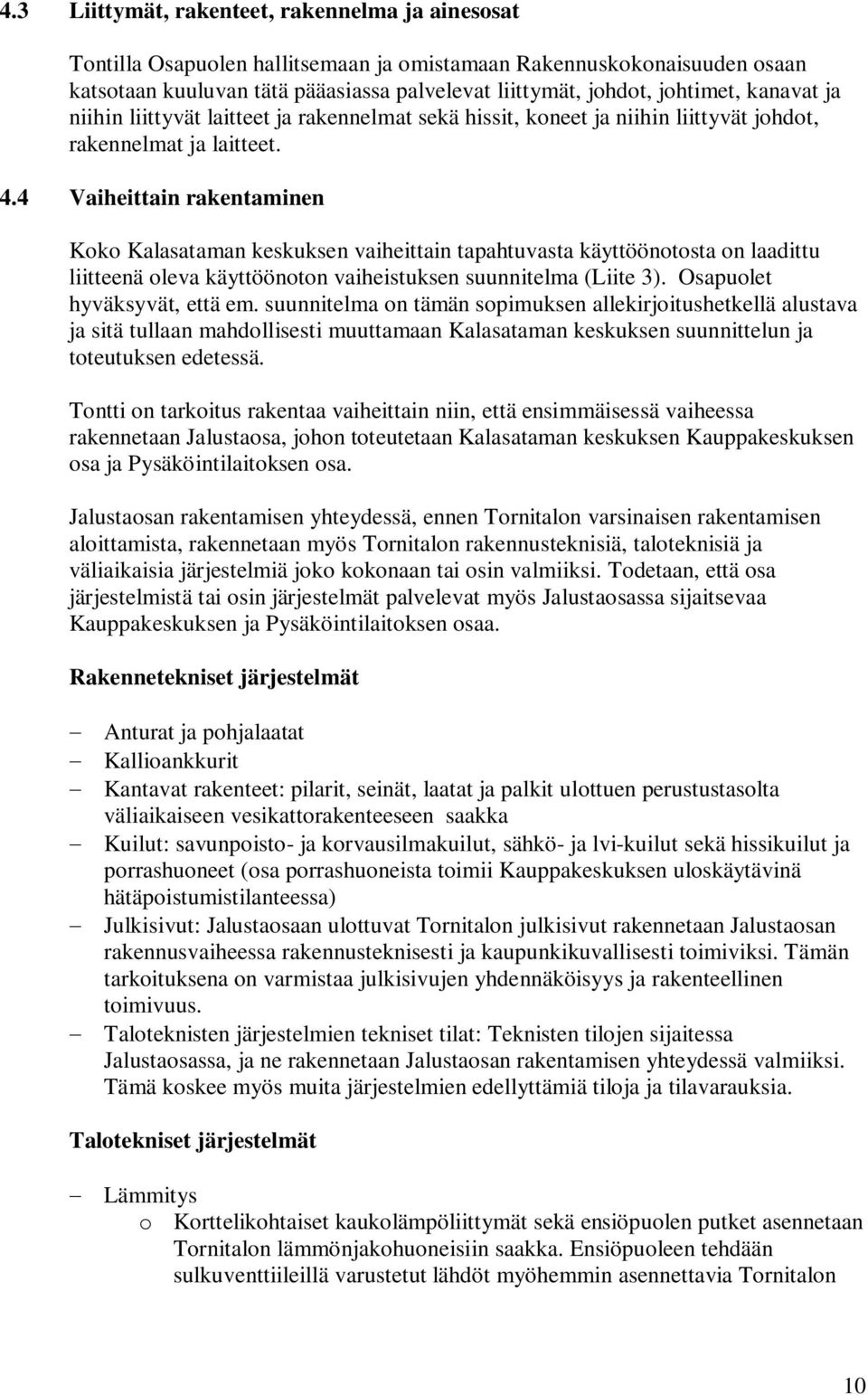 4 Vaiheittain rakentaminen Koko Kalasataman keskuksen vaiheittain tapahtuvasta käyttöönotosta on laadittu liitteenä oleva käyttöönoton vaiheistuksen suunnitelma (Liite 3).