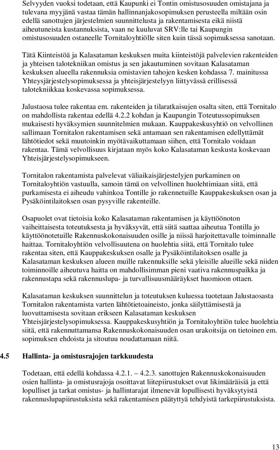 Tätä Kiinteistöä ja Kalasataman keskuksen muita kiinteistöjä palvelevien rakenteiden ja yhteisen talotekniikan omistus ja sen jakautuminen sovitaan Kalasataman keskuksen alueella rakennuksia