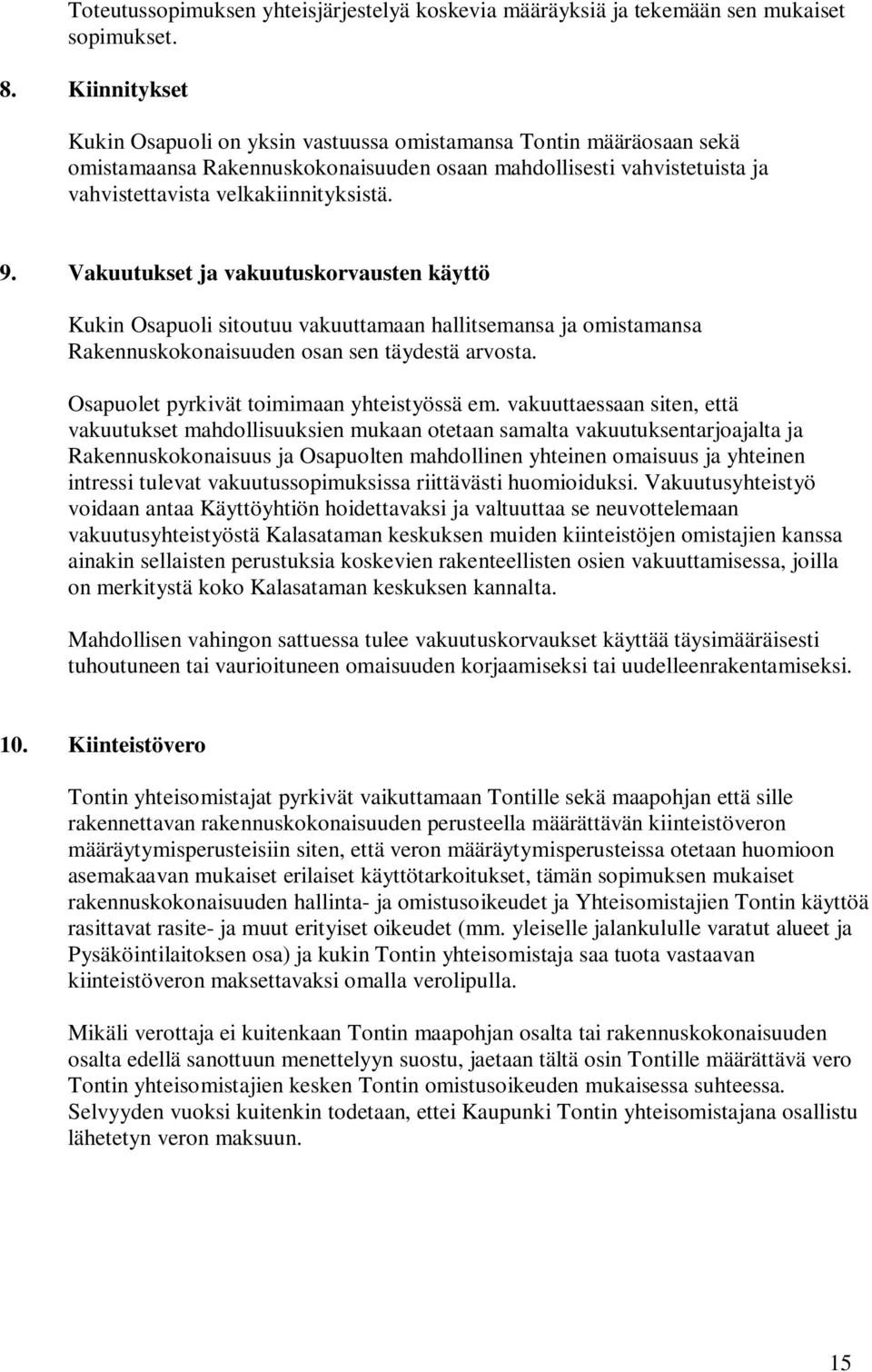 Vakuutukset ja vakuutuskorvausten käyttö Kukin Osapuoli sitoutuu vakuuttamaan hallitsemansa ja omistamansa Rakennuskokonaisuuden osan sen täydestä arvosta.