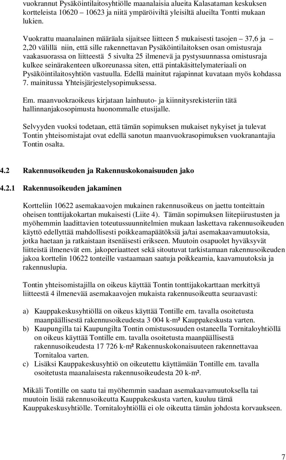 25 ilmenevä ja pystysuunnassa omistusraja kulkee seinärakenteen ulkoreunassa siten, että pintakäsittelymateriaali on Pysäköintilaitosyhtiön vastuulla.