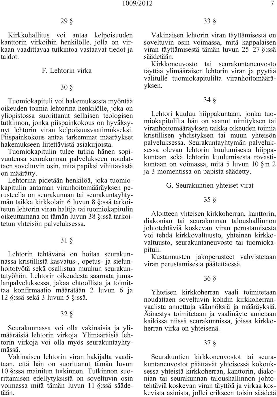 lehtorin viran kelpoisuusvaatimukseksi. Piispainkokous antaa tarkemmat määräykset hakemukseen liitettävistä asiakirjoista.