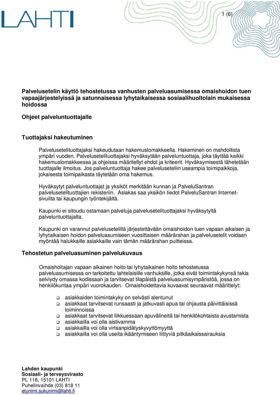 Palvelusetelituottajaksi hyväksytään palveluntuottaja, joka täyttää kaikki hakemuslomakkeessa ja ohjeissa määritellyt ehdot ja kriteerit. Hyväksymisestä lähetetään tuottajalle ilmoitus.