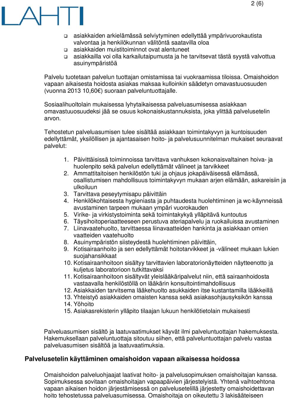 Omaishoidon vapaan aikaisesta hoidosta asiakas maksaa kulloinkin säädetyn omavastuuosuuden (vuonna 2013 10,60 ) suoraan palveluntuottajalle.