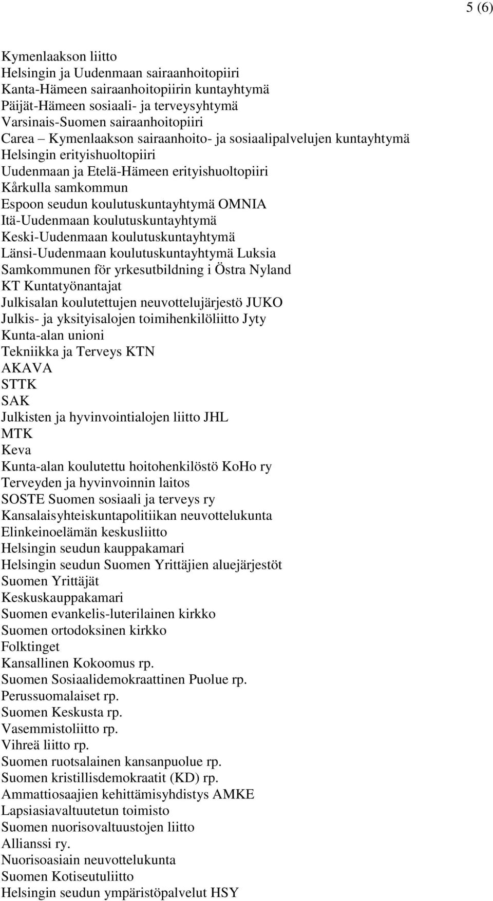 koulutuskuntayhtymä Keski-Uudenmaan koulutuskuntayhtymä Länsi-Uudenmaan koulutuskuntayhtymä Luksia Samkommunen för yrkesutbildning i Östra Nyland KT Kuntatyönantajat Julkisalan koulutettujen