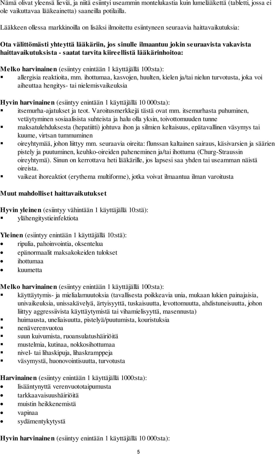 - saatat tarvita kiireellistä lääkärinhoitoa: Melko harvinainen (esiintyy enintään 1 käyttäjällä 100:sta): allergisia reaktioita, mm.