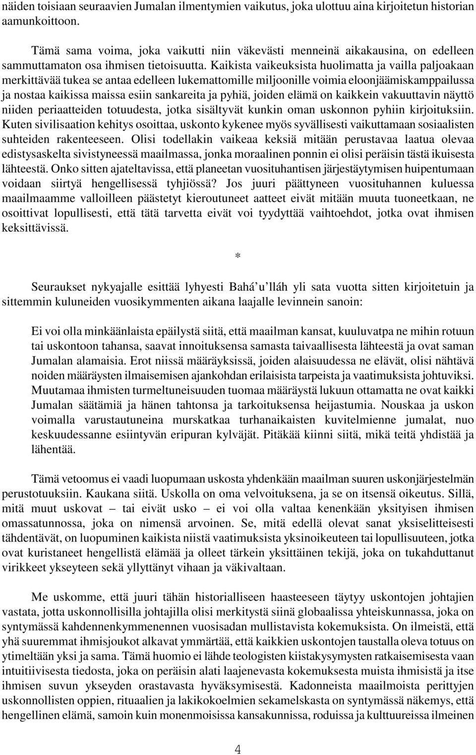 Kaikista vaikeuksista huolimatta ja vailla paljoakaan merkittävää tukea se antaa edelleen lukemattomille miljoonille voimia eloonjäämiskamppailussa ja nostaa kaikissa maissa esiin sankareita ja