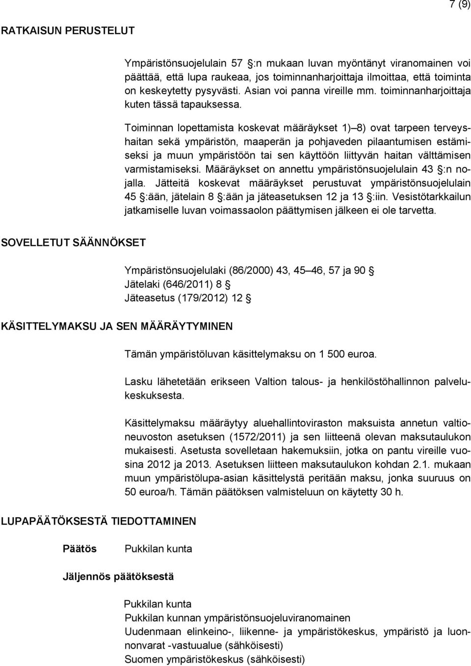 Toiminnan lopettamista koskevat määräykset 1) 8) ovat tarpeen terveyshaitan sekä ympäristön, maaperän ja pohjaveden pilaantumisen estämiseksi ja muun ympäristöön tai sen käyttöön liittyvän haitan