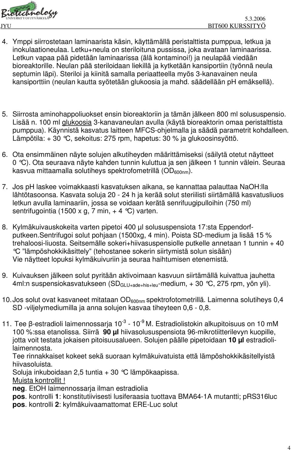 Steriloi ja kiinitä samalla periaatteella myös 3-kanavainen neula kansiporttiin (neulan kautta syötetään glukoosia ja mahd. säädellään ph emäksellä). 5.