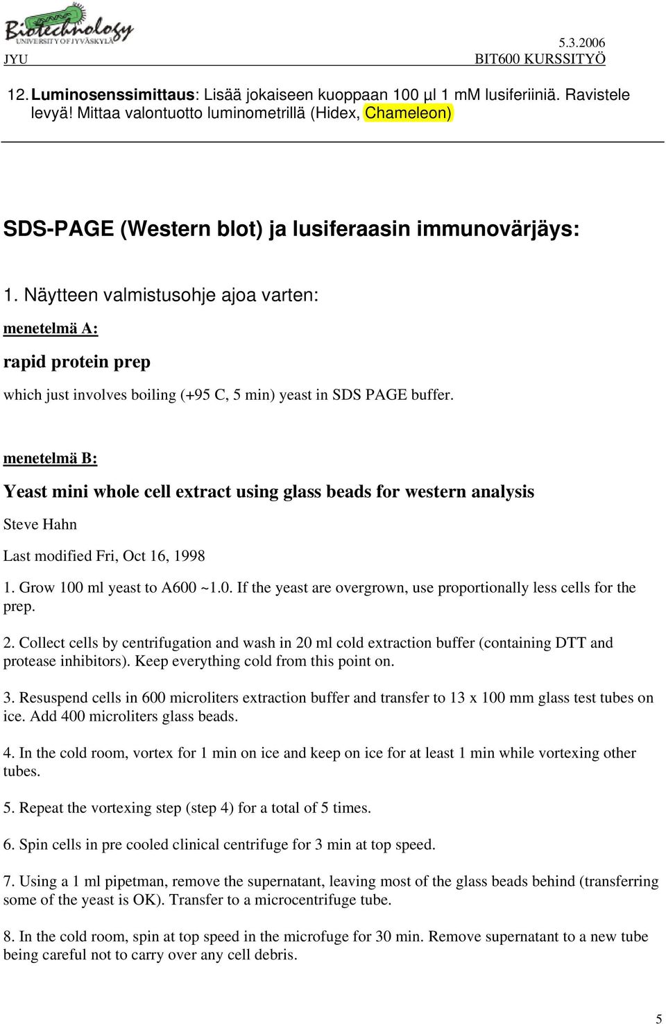 Näytteen valmistusohje ajoa varten: menetelmä A: rapid protein prep which just involves boiling (+95 C, 5 min) yeast in SDS PAGE buffer.