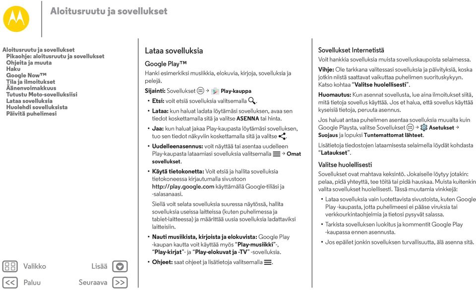 Sijainti: Sovellukset > Play-kauppa Etsi: voit etsiä sovelluksia valitsemalla. Lataa: kun haluat ladata löytämäsi sovelluksen, avaa sen tiedot koskettamalla sitä ja valitse ASENNA tai hinta.