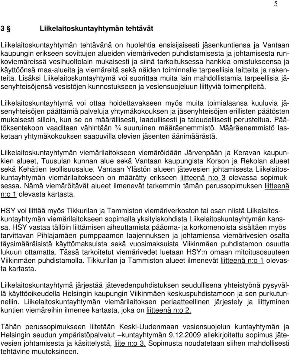 rakenteita. Lisäksi Liikelaitoskuntayhtymä voi suorittaa muita lain mahdollistamia tarpeellisia jäsenyhteisöjensä vesistöjen kunnostukseen ja vesiensuojeluun liittyviä toimenpiteitä.