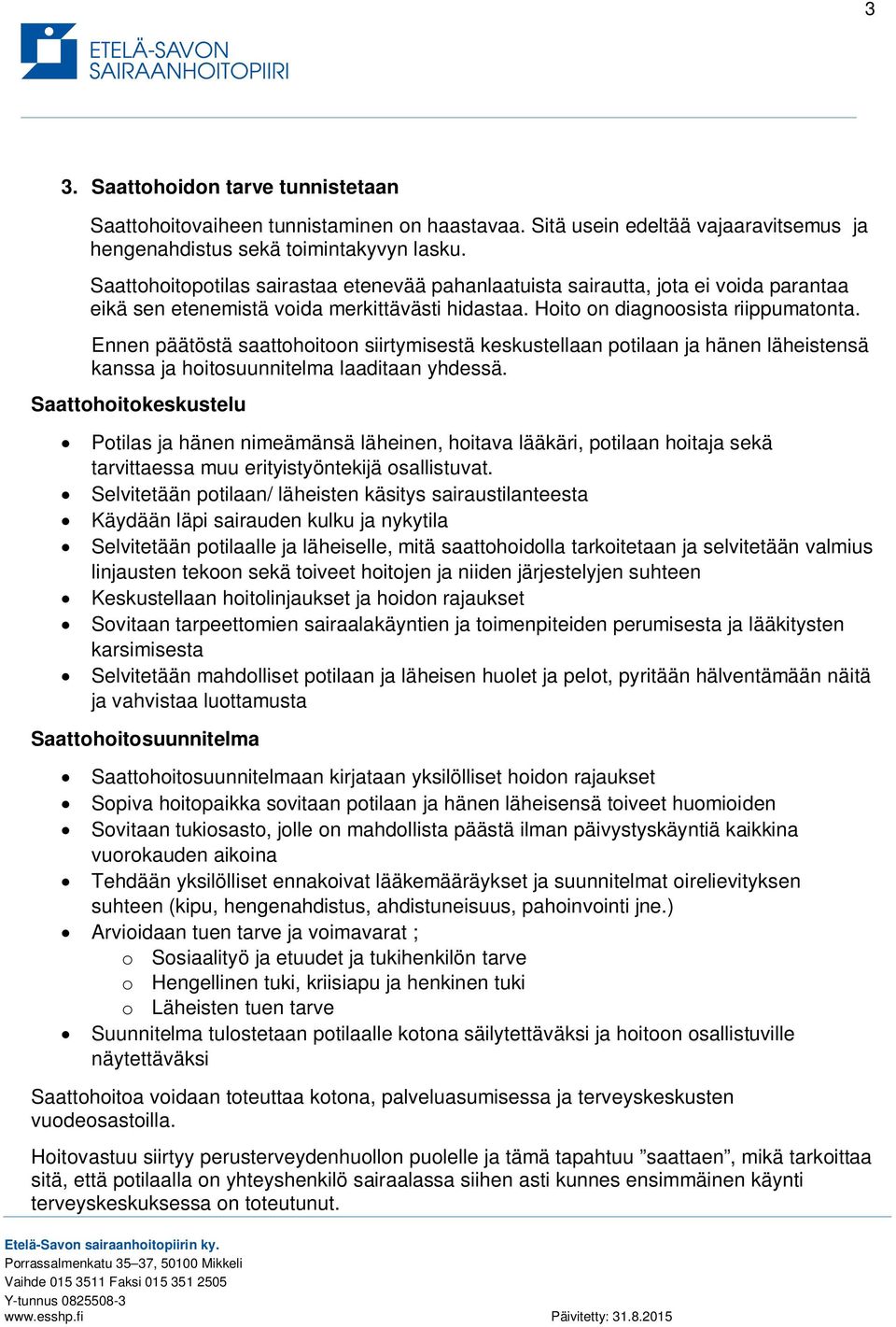 Ennen päätöstä saattohoitoon siirtymisestä keskustellaan potilaan ja hänen läheistensä kanssa ja hoitosuunnitelma laaditaan yhdessä.