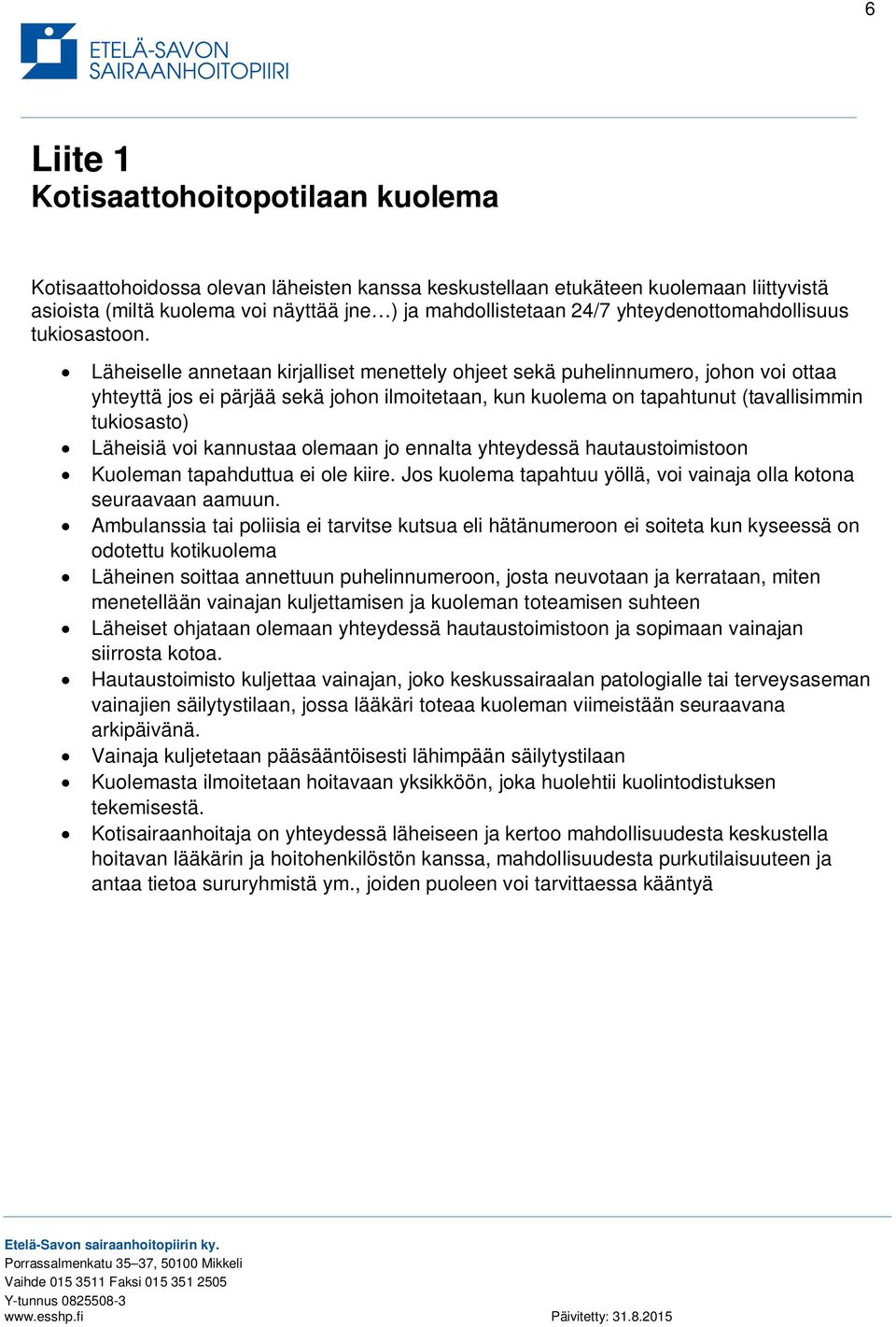 Läheiselle annetaan kirjalliset menettely ohjeet sekä puhelinnumero, johon voi ottaa yhteyttä jos ei pärjää sekä johon ilmoitetaan, kun kuolema on tapahtunut (tavallisimmin tukiosasto) Läheisiä voi