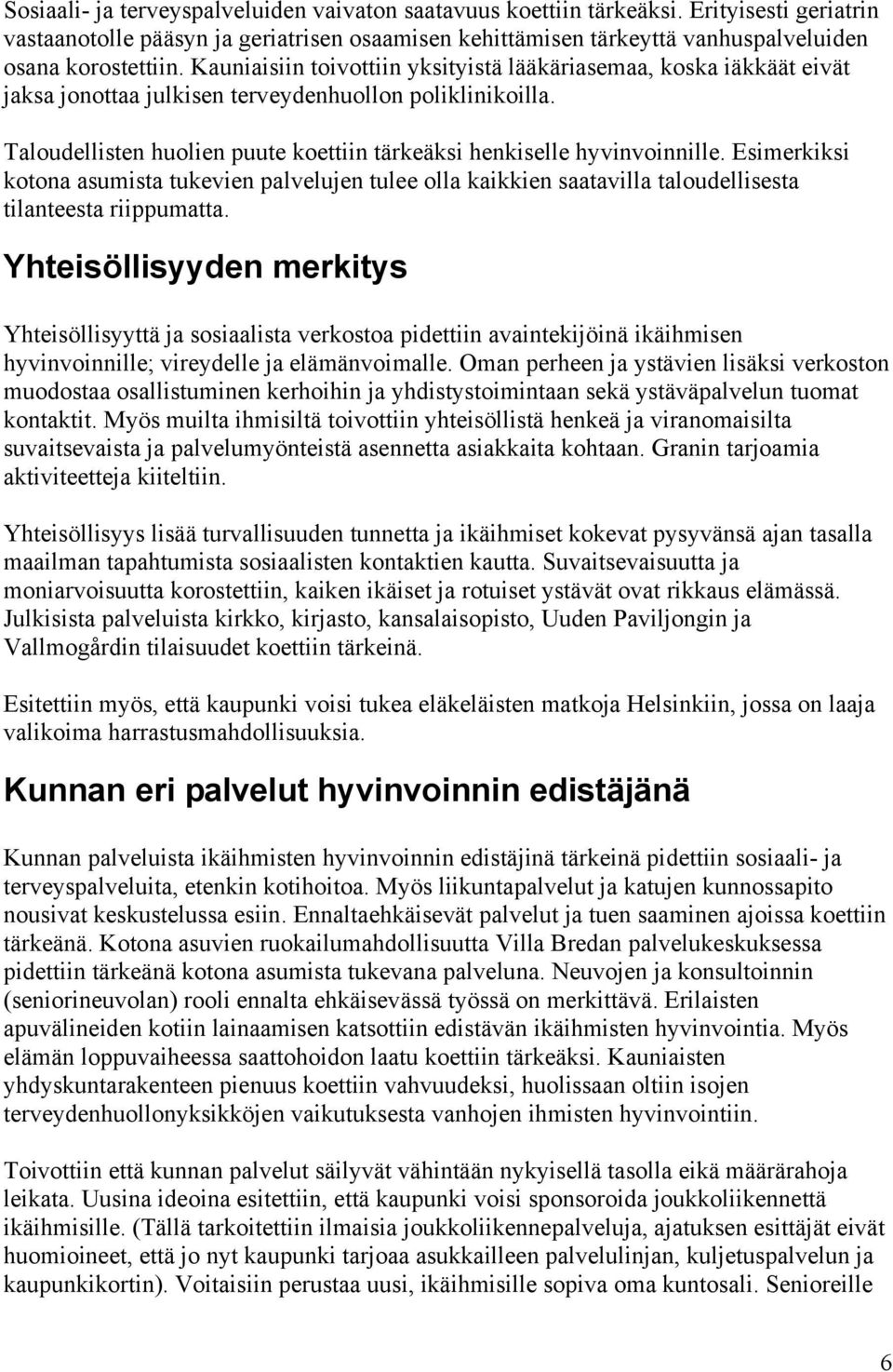 Taloudellisten huolien puute koettiin tärkeäksi henkiselle hyvinvoinnille. Esimerkiksi kotona asumista tukevien palvelujen tulee olla kaikkien saatavilla taloudellisesta tilanteesta riippumatta.