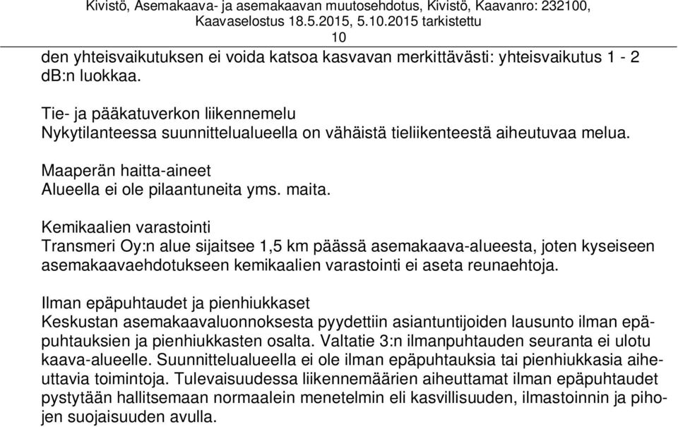 Kemikaalien varastointi Transmeri Oy:n alue sijaitsee 1,5 km päässä asemakaava-alueesta, joten kyseiseen asemakaavaehdotukseen kemikaalien varastointi ei aseta reunaehtoja.