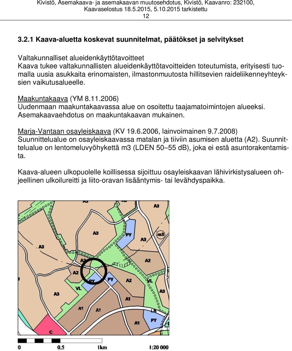 2006) Uudenmaan maakuntakaavassa alue on osoitettu taajamatoimintojen alueeksi. Asemakaavaehdotus on maakuntakaavan mukainen. Marja-Vantaan osayleiskaava (KV 19.6.2006, lainvoimainen 9.7.