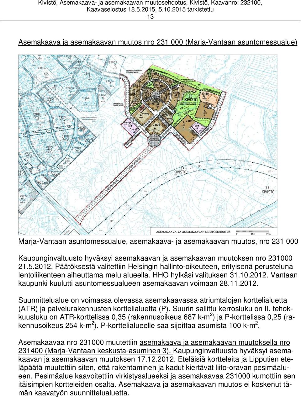 11.2012. Suunnittelualue on voimassa olevassa asemakaavassa atriumtalojen korttelialuetta (ATR) ja palvelurakennusten korttelialuetta (P).