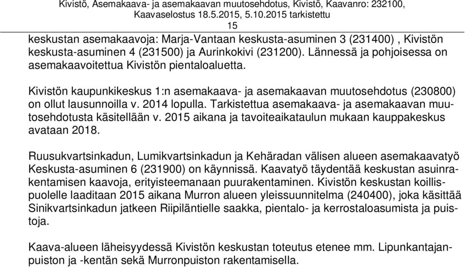 Tarkistettua asemakaava- ja asemakaavan muutosehdotusta käsitellään v. 2015 aikana ja tavoiteaikataulun mukaan kauppakeskus avataan 2018.