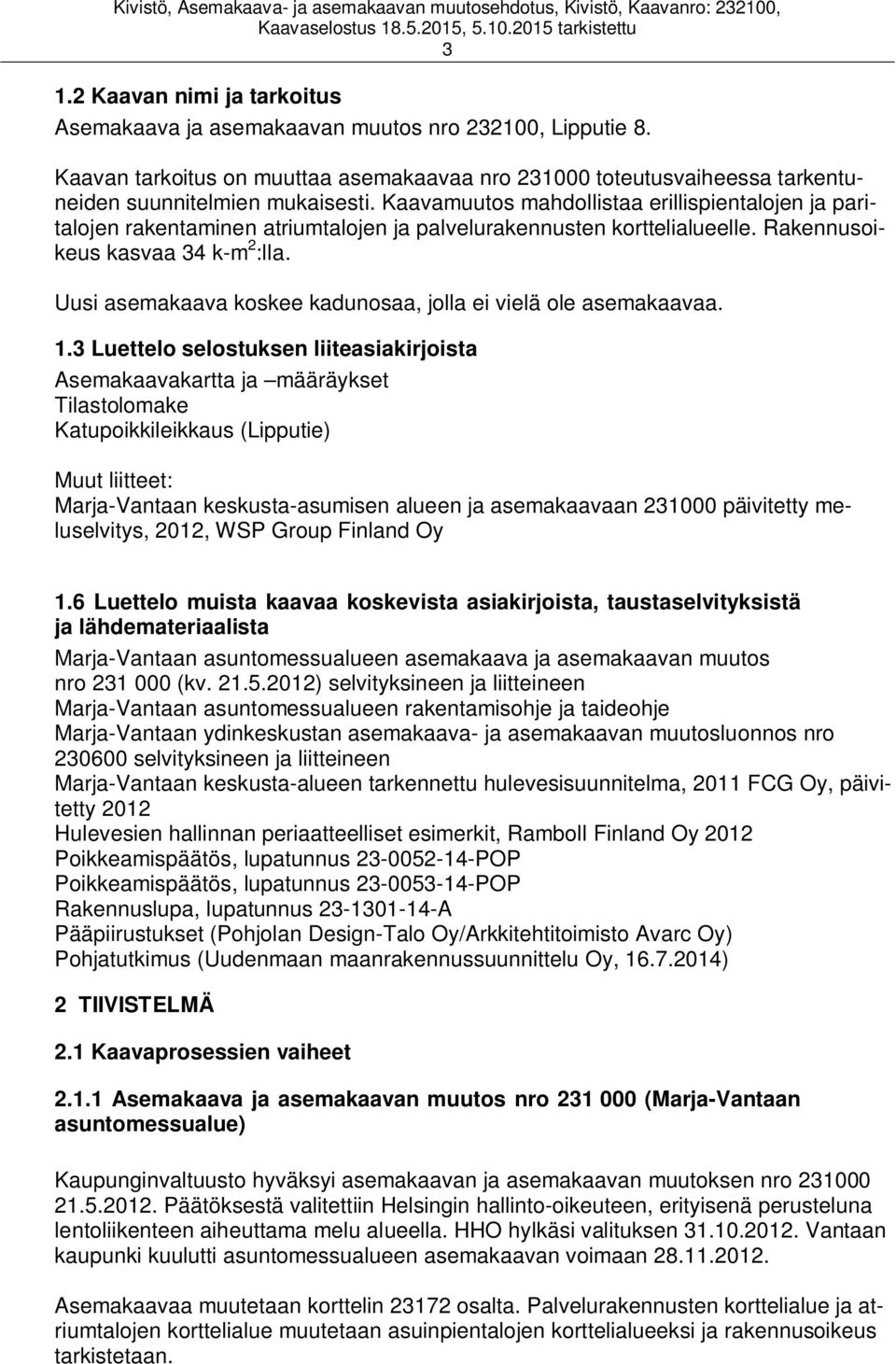 Uusi asemakaava koskee kadunosaa, jolla ei vielä ole asemakaavaa. 1.