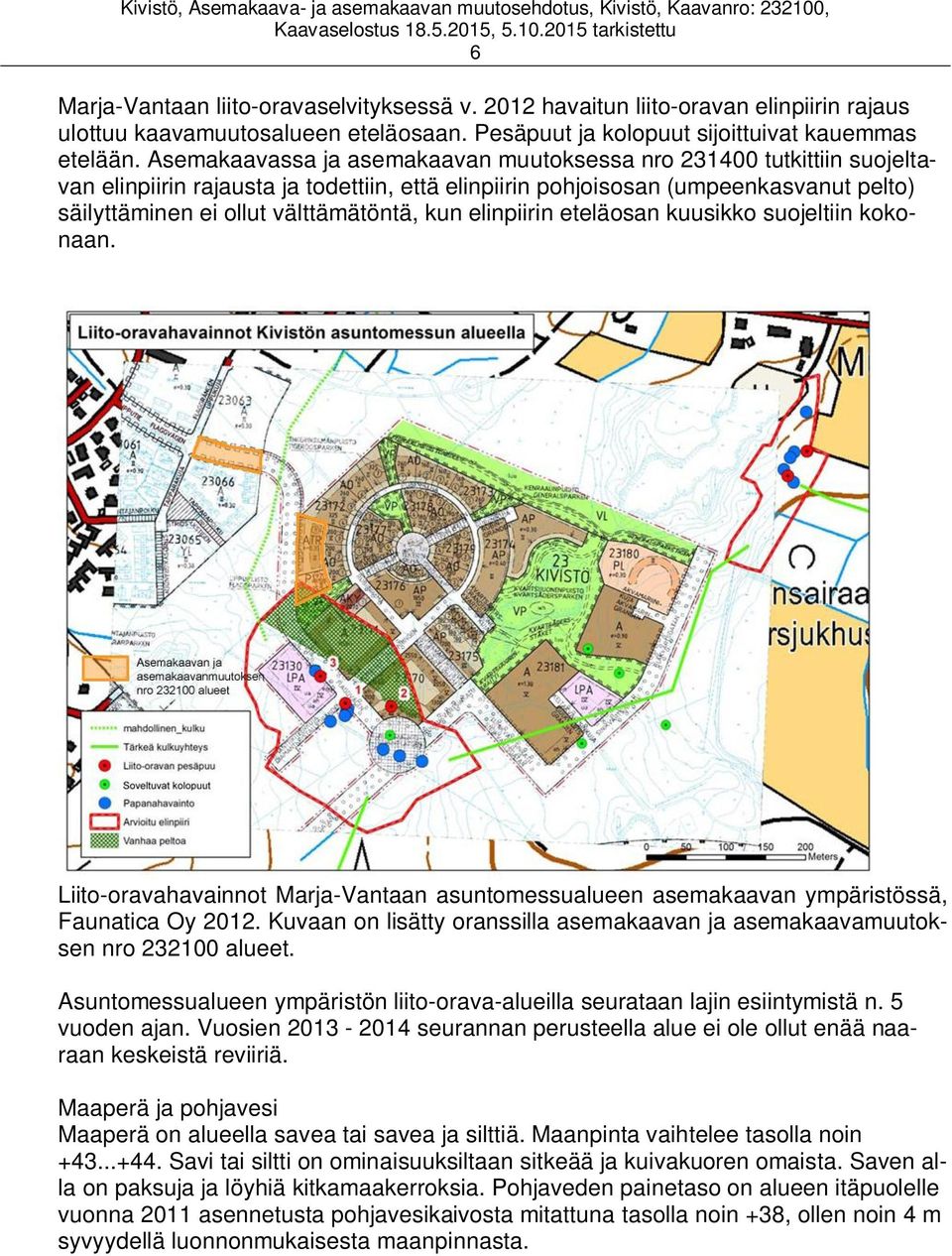 kun elinpiirin eteläosan kuusikko suojeltiin kokonaan. Liito-oravahavainnot Marja-Vantaan asuntomessualueen asemakaavan ympäristössä, Faunatica Oy 2012.