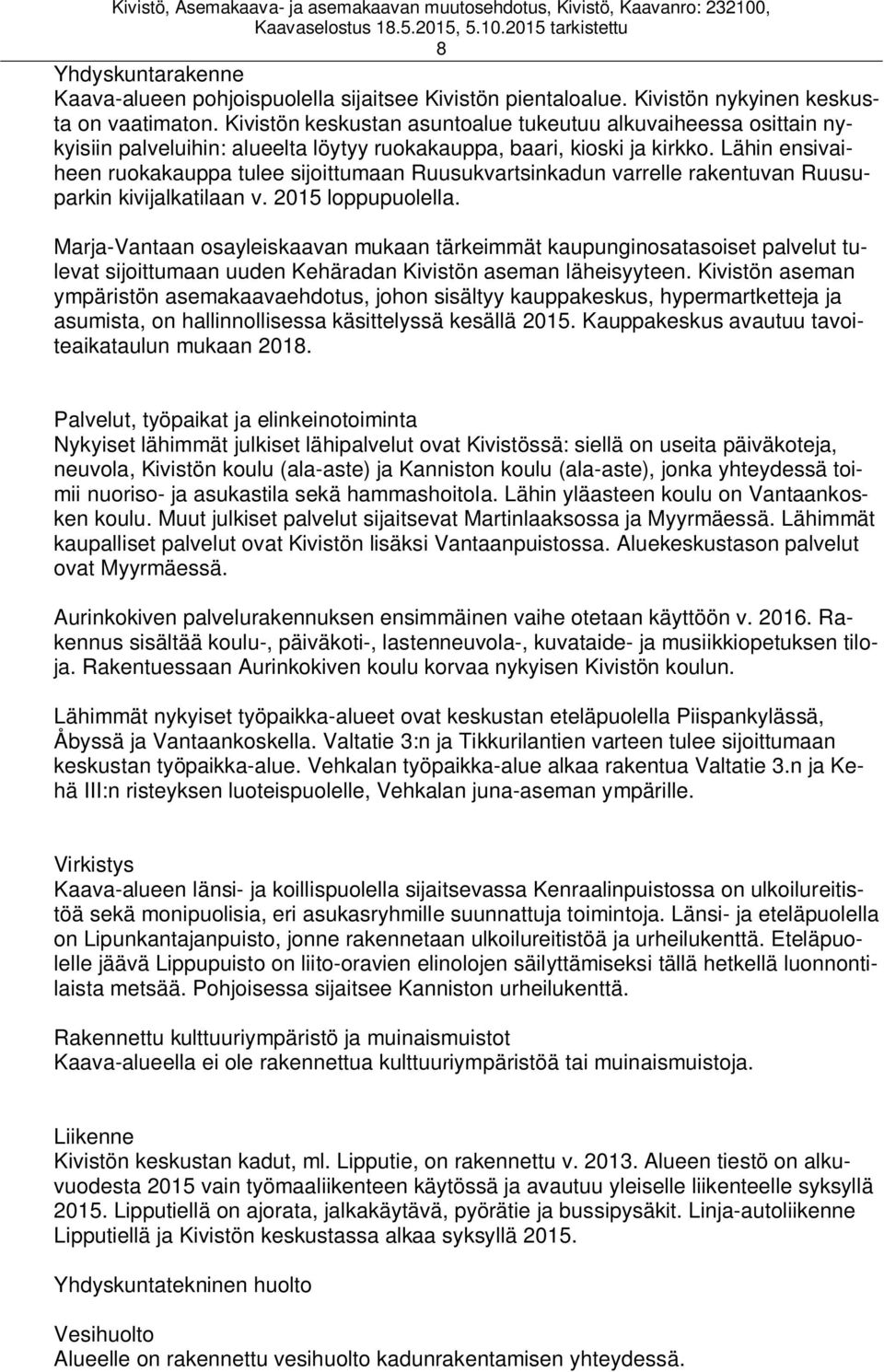 Lähin ensivaiheen ruokakauppa tulee sijoittumaan Ruusukvartsinkadun varrelle rakentuvan Ruusuparkin kivijalkatilaan v. 2015 loppupuolella.