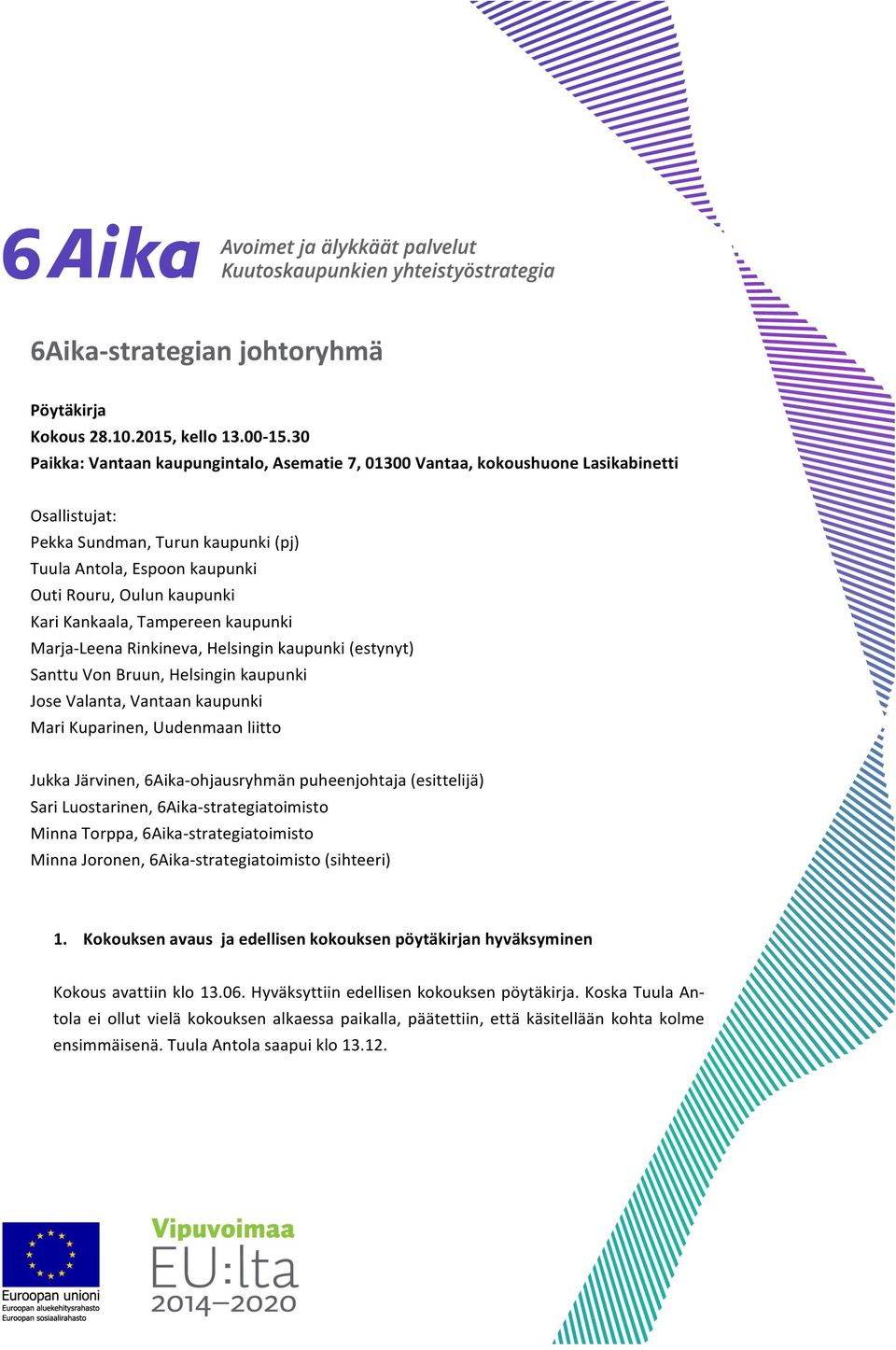 Kankaala, Tampereen kaupunki Marja-Leena Rinkineva, Helsingin kaupunki (estynyt) Santtu Von Bruun, Helsingin kaupunki Jose Valanta, Vantaan kaupunki Mari Kuparinen, Uudenmaan liitto Jukka Järvinen,