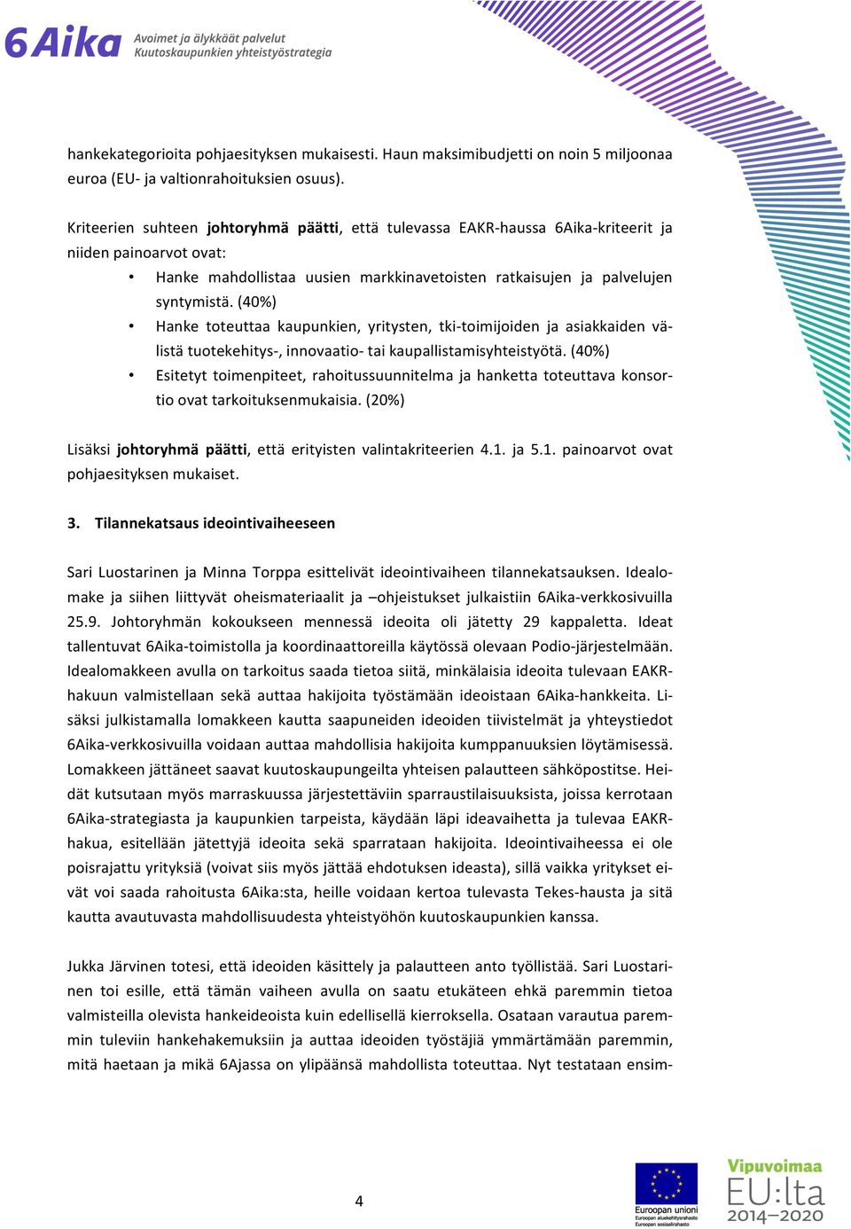 (40%) Hanke toteuttaa kaupunkien, yritysten, tki-toimijoiden ja asiakkaiden välistä tuotekehitys-, innovaatio- tai kaupallistamisyhteistyötä.