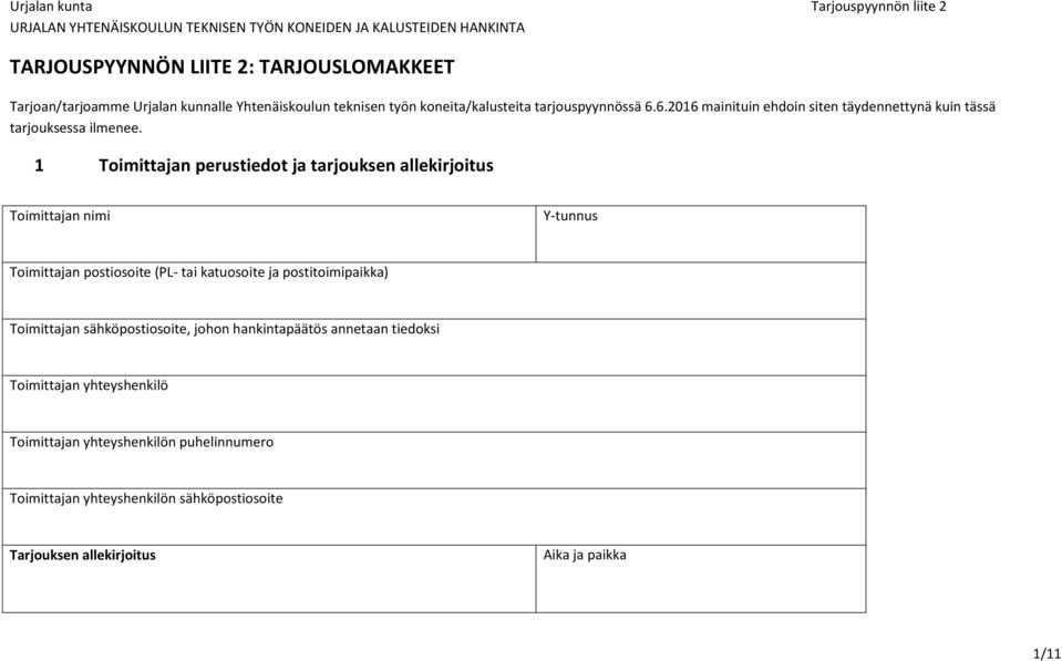 Toimittajan perustiedot ja tarjouksen allekirjoitus Toimittajan nimi Y-tunnus Toimittajan postiosoite (PL- tai katuosoite ja postitoimipaikka) Toimittajan sähköpostiosoite,