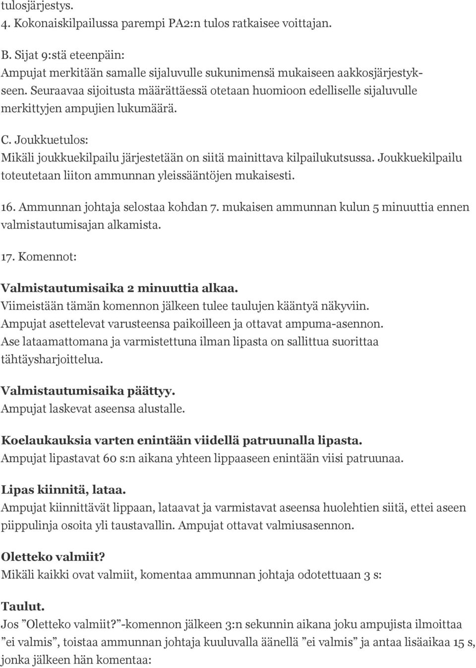 Joukkuekilpailu toteutetaan liiton ammunnan yleissääntöjen mukaisesti. 16. Ammunnan johtaja selostaa kohdan 7. mukaisen ammunnan kulun 5 minuuttia ennen valmistautumisajan alkamista. 17.
