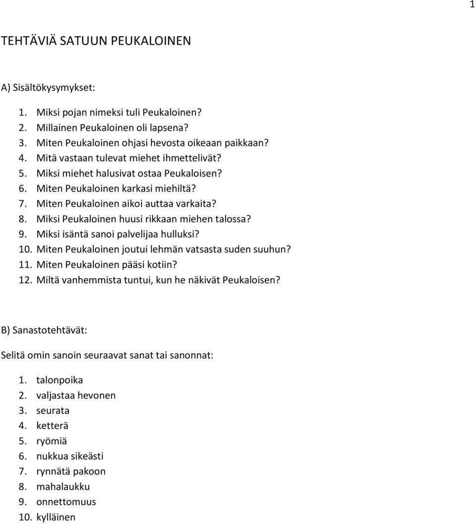 Miksi Peukaloinen huusi rikkaan miehen talossa? 9. Miksi isäntä sanoi palvelijaa hulluksi? 10. Miten Peukaloinen joutui lehmän vatsasta suden suuhun? 11. Miten Peukaloinen pääsi kotiin? 12.