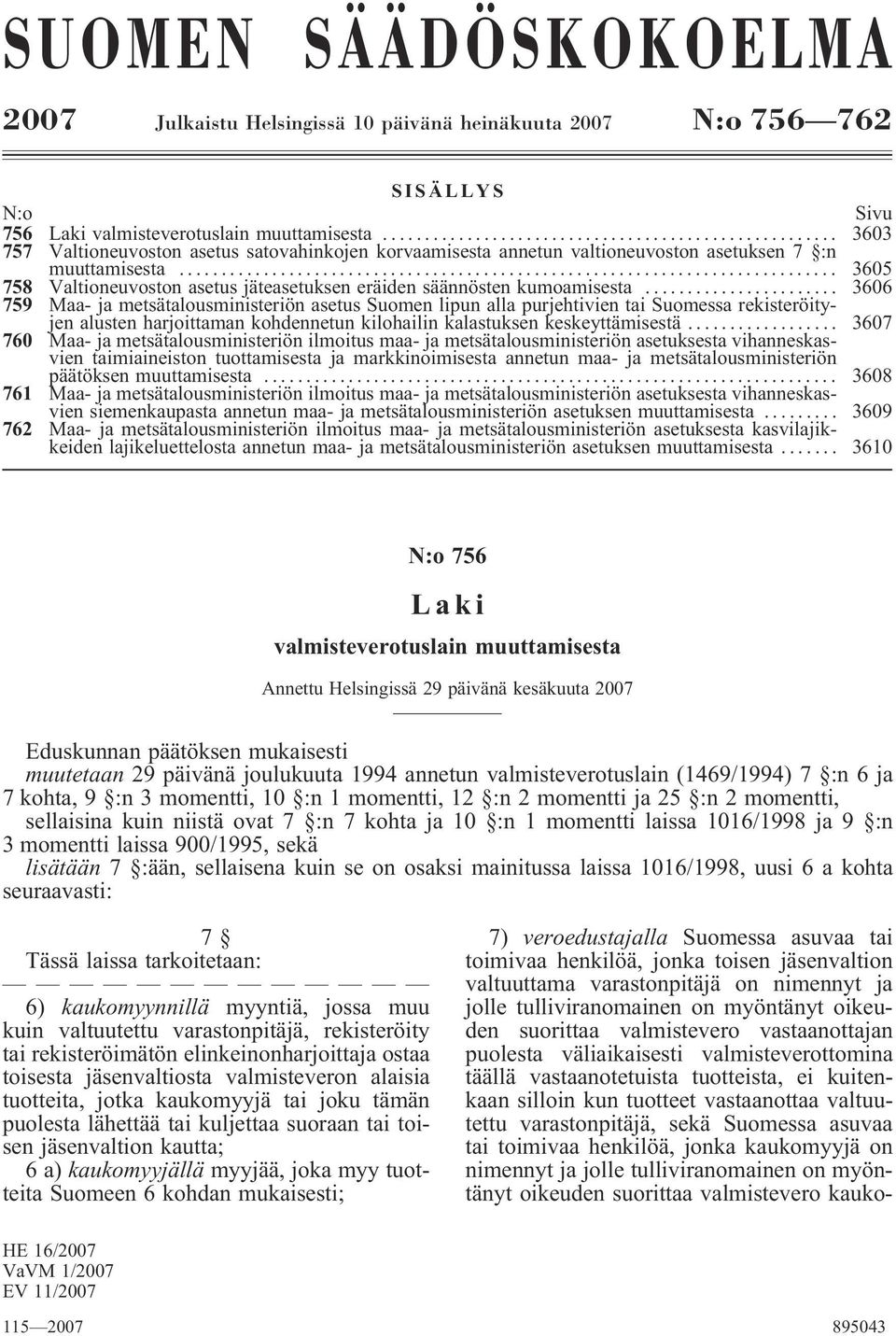 .. 3606 759 Maa- ja metsätalousministeriön asetus Suomen lipun alla purjehtivien tai Suomessa rekisteröityjen alusten harjoittaman kohdennetun kilohailin kalastuksen keskeyttämisestä.