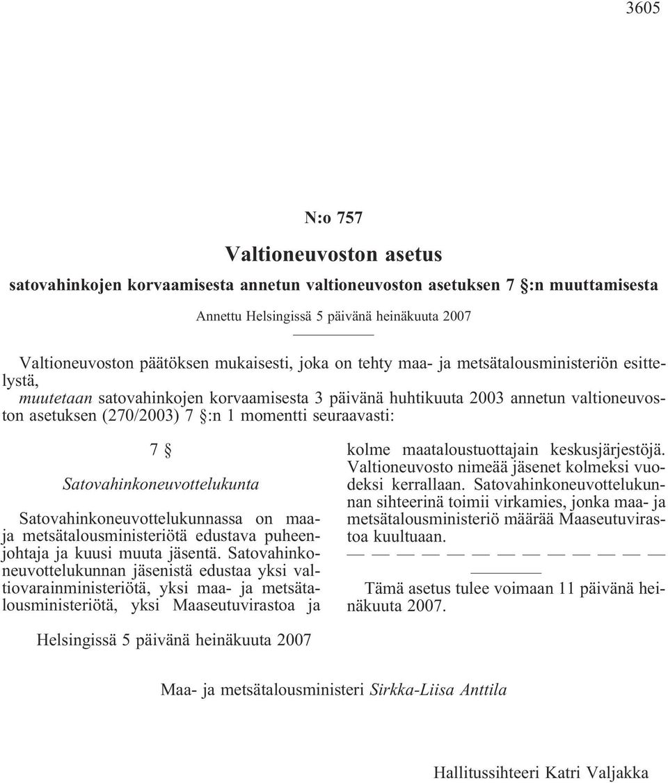 seuraavasti: 7 Satovahinkoneuvottelukunta Satovahinkoneuvottelukunnassa on maaja metsätalousministeriötä edustava puheenjohtaja ja kuusi muuta jäsentä.