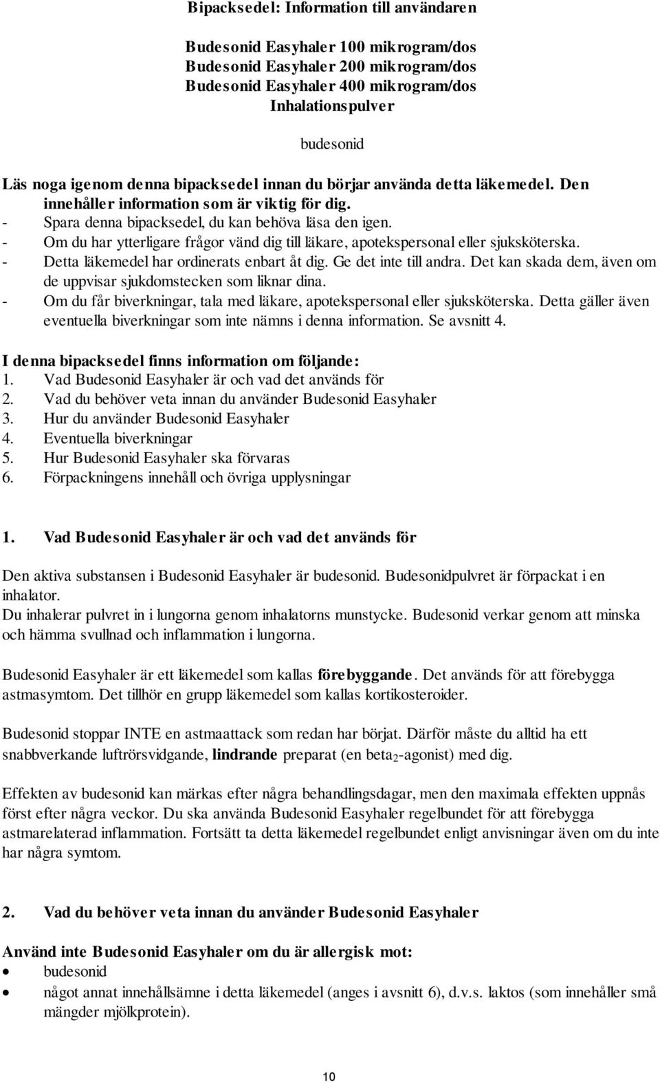 - Om du har ytterligare frågor vänd dig till läkare, apotekspersonal eller sjuksköterska. - Detta läkemedel har ordinerats enbart åt dig. Ge det inte till andra.