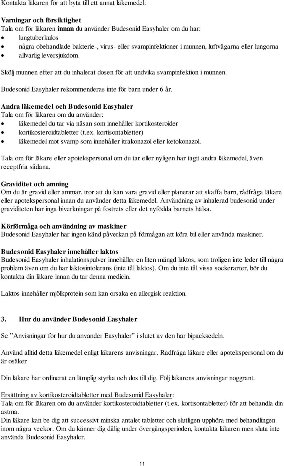 lungorna allvarlig leversjukdom. Skölj munnen efter att du inhalerat dosen för att undvika svampinfektion i munnen. Budesonid Easyhaler rekommenderas inte för barn under 6 år.