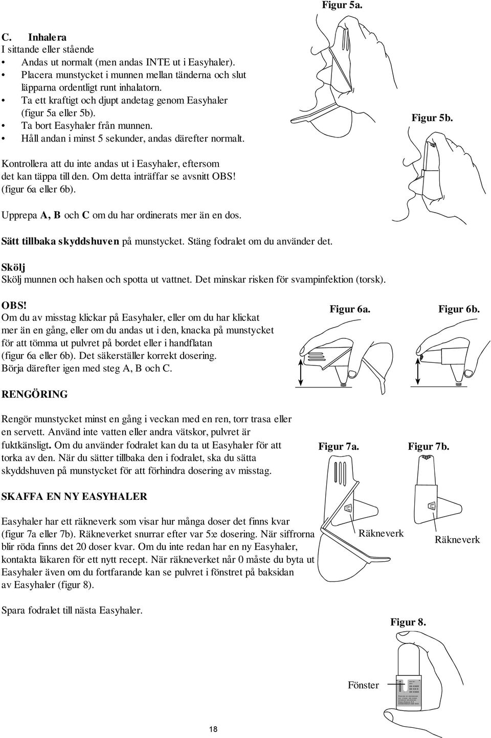 Kontrollera att du inte andas ut i Easyhaler, eftersom det kan täppa till den. Om detta inträffar se avsnitt OBS! (figur 6a eller 6b). Upprepa A, B och C om du har ordinerats mer än en dos.