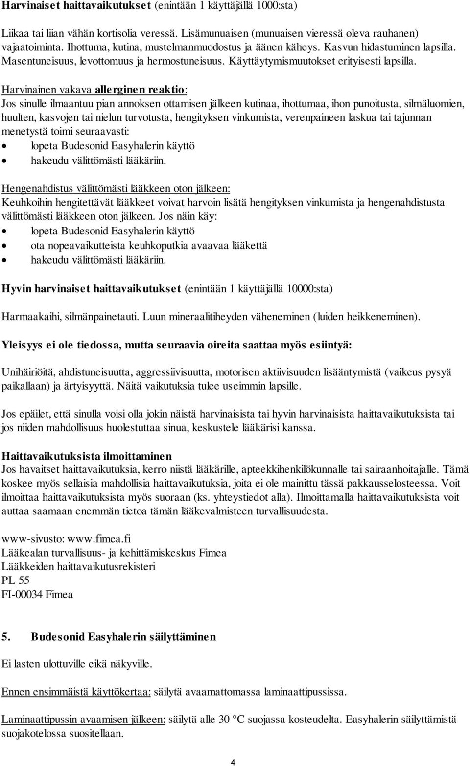 Harvinainen vakava allerginen reaktio: Jos sinulle ilmaantuu pian annoksen ottamisen jälkeen kutinaa, ihottumaa, ihon punoitusta, silmäluomien, huulten, kasvojen tai nielun turvotusta, hengityksen