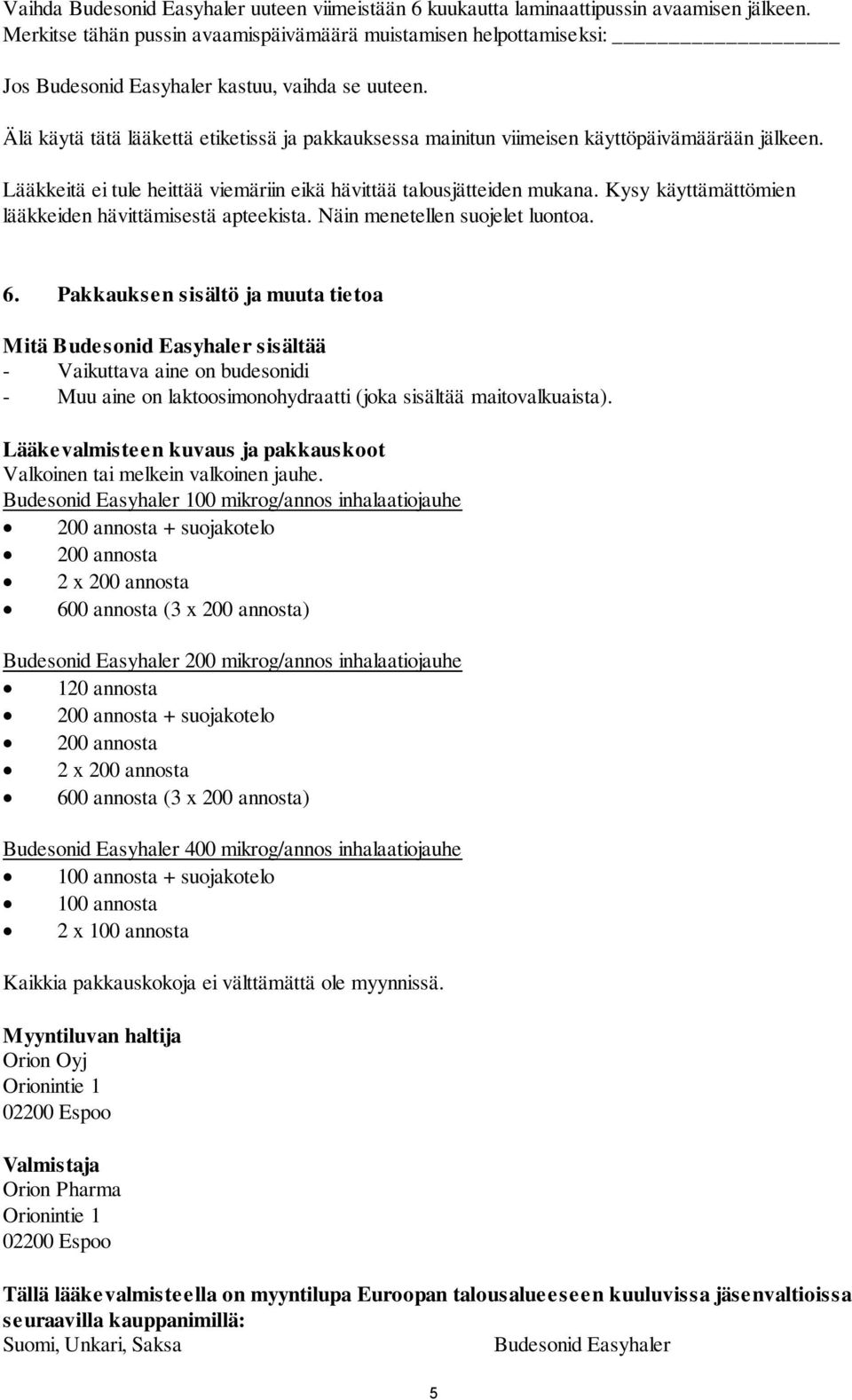 Älä käytä tätä lääkettä etiketissä ja pakkauksessa mainitun viimeisen käyttöpäivämäärään jälkeen. Lääkkeitä ei tule heittää viemäriin eikä hävittää talousjätteiden mukana.