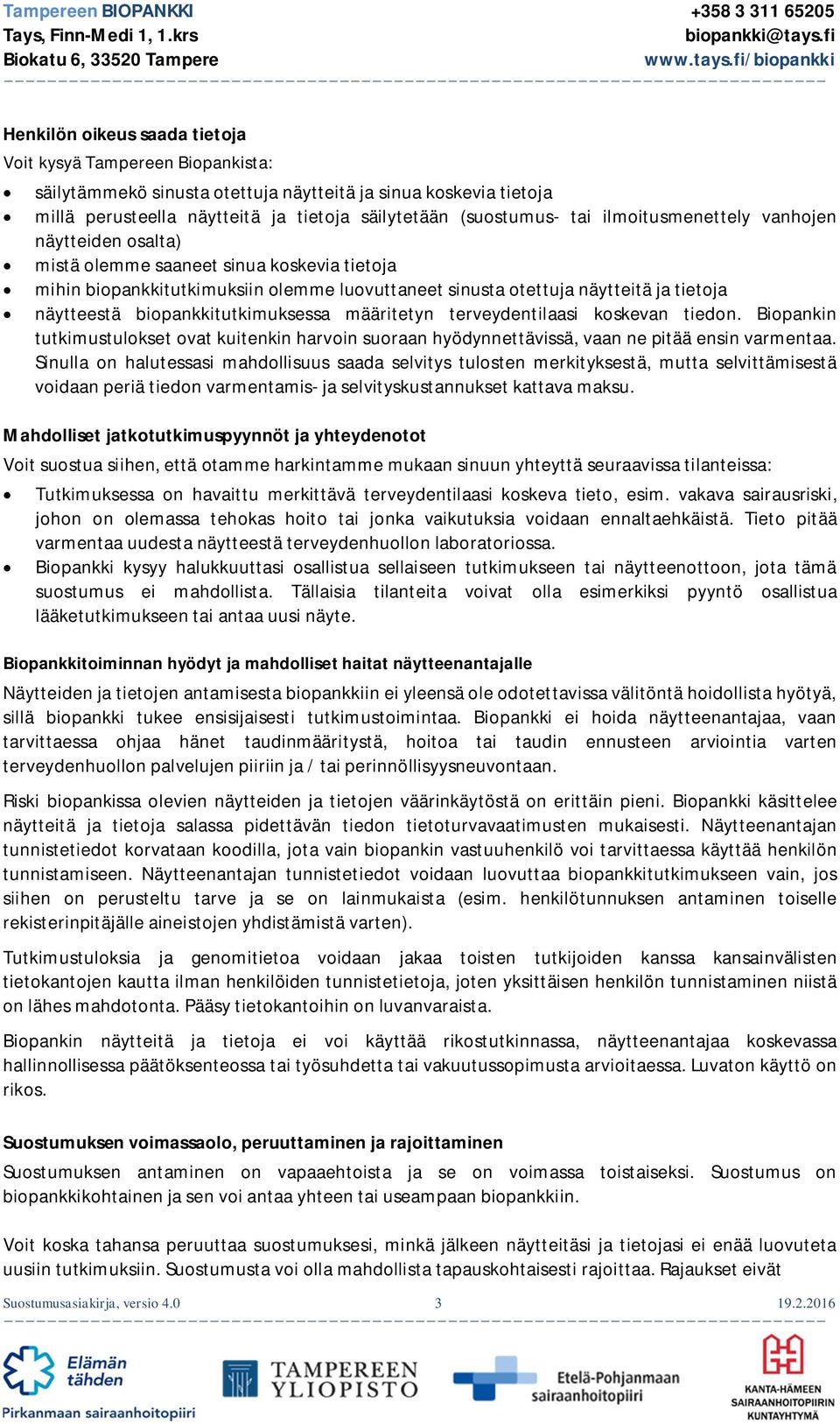 biopankkitutkimuksessa määritetyn terveydentilaasi koskevan tiedon. Biopankin tutkimustulokset ovat kuitenkin harvoin suoraan hyödynnettävissä, vaan ne pitää ensin varmentaa.