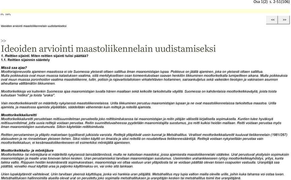 Muita poikkeuksia ovat muu muassa kalastukse vaatima, siitä merkityksellise osa toimeetulostaa saava hekilö liikkumie moottorikelkalla lumipeittee aikaa.