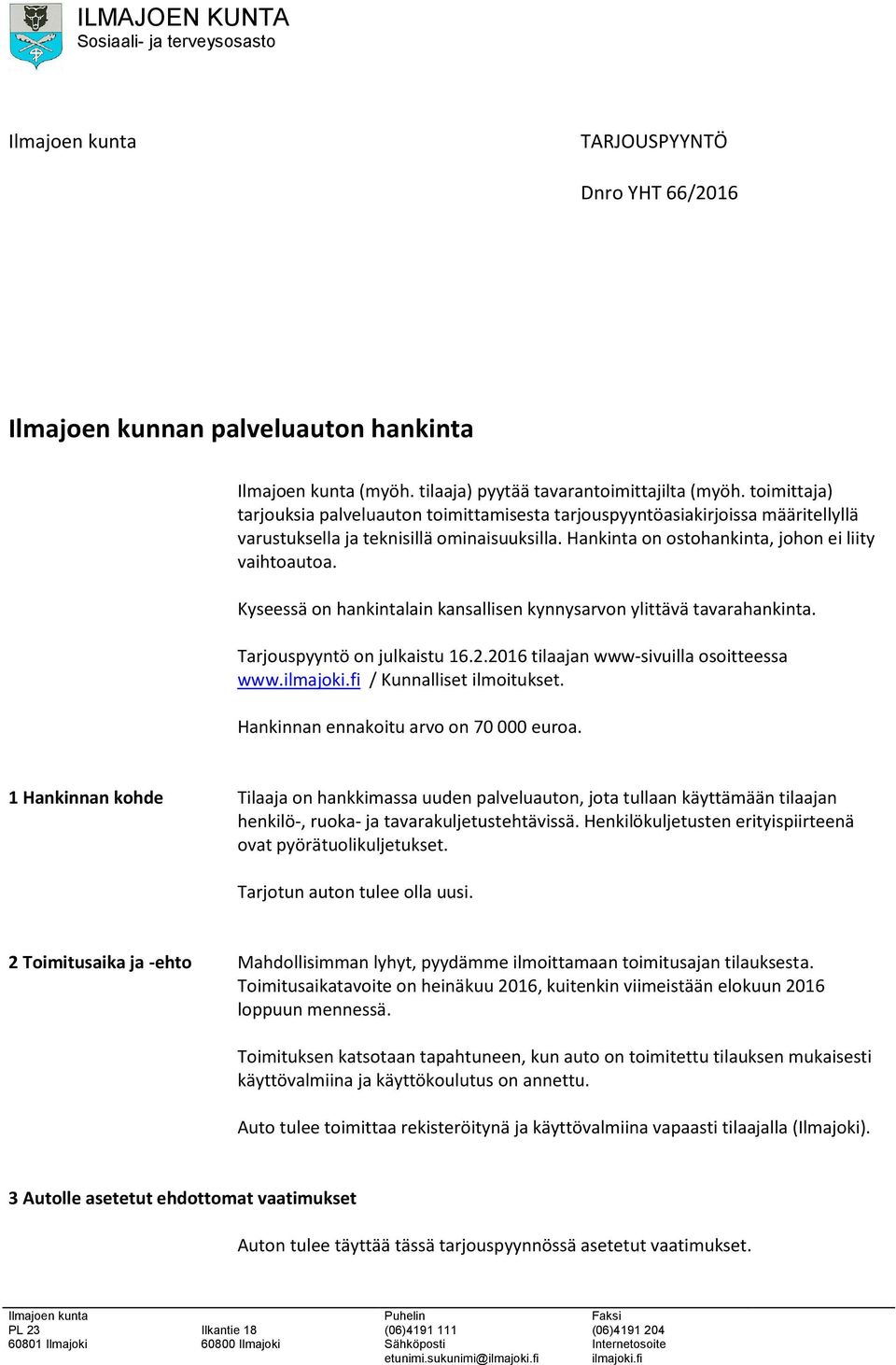 Kyseessä on hankintalain kansallisen kynnysarvon ylittävä tavarahankinta. Tarjouspyyntö on julkaistu 16.2.2016 tilaajan www-sivuilla osoitteessa www.ilmajoki.fi / Kunnalliset ilmoitukset.